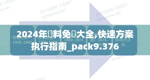 2024年資料免費大全,快速方案执行指南_pack9.376