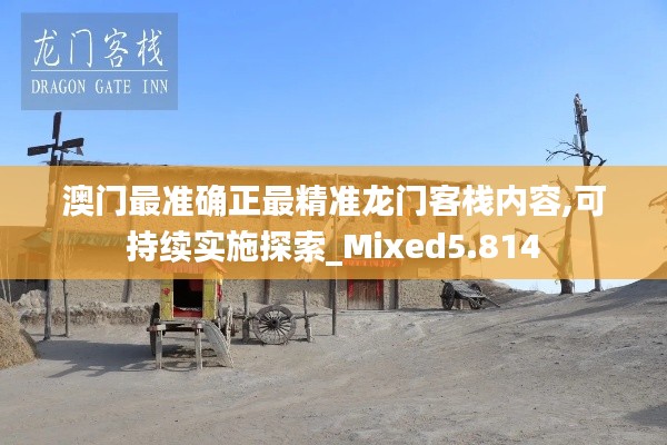 澳门最准确正最精准龙门客栈内容,可持续实施探索_Mixed5.814